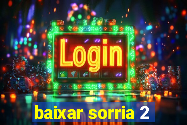 baixar sorria 2